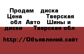 Продам 2 диска r13 › Цена ­ 3 000 - Тверская обл. Авто » Шины и диски   . Тверская обл.